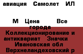 1.2) авиация : Самолет - ИЛ 62 М › Цена ­ 49 - Все города Коллекционирование и антиквариат » Значки   . Ивановская обл.,Верхнеландеховский р-н